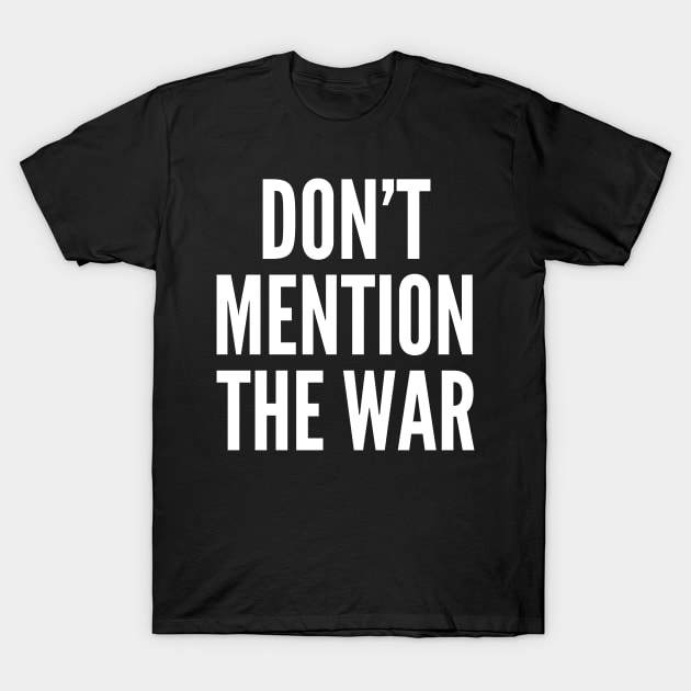 Don't Mention The War T-Shirt by PatelUmad